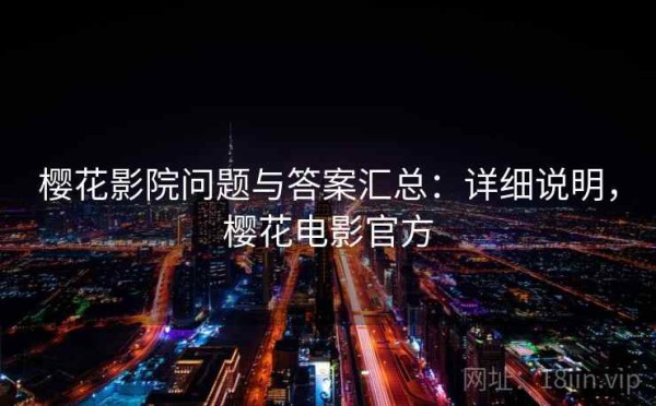 樱花影院问题与答案汇总：详细说明，樱花电影官方