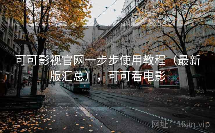 可可影视官网一步步使用教程（最新版汇总），可可看电影
