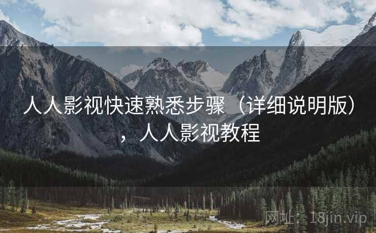 人人影视快速熟悉步骤（详细说明版），人人影视教程