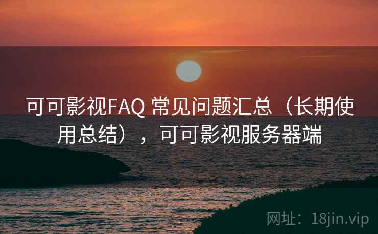 可可影视FAQ 常见问题汇总（长期使用总结），可可影视服务器端