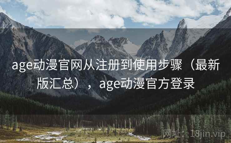 age动漫官网从注册到使用步骤（最新版汇总），age动漫官方登录